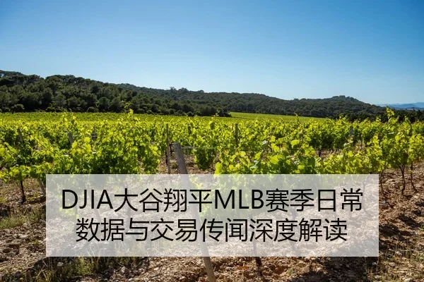 DJIA大谷翔平MLB赛季日常数据与交易传闻深度解读