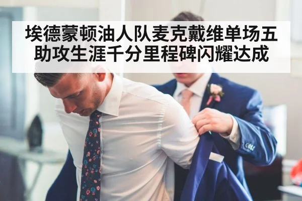 埃德蒙顿油人队麦克戴维单场五助攻生涯千分里程碑闪耀达成